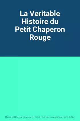 Couverture du produit · La Veritable Histoire du Petit Chaperon Rouge