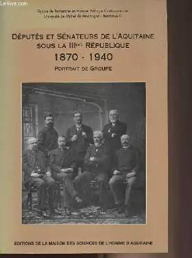 Couverture du produit · Députés et sénateurs de l'Aquitaine sous la IIIe République (1870-1940) : Portrait de groupe