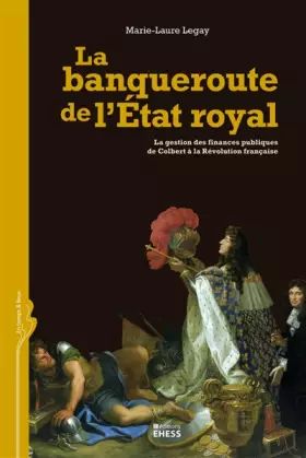 Couverture du produit · La banqueroute de l'Etat royal: La gestion des finances publiques de Colbert à la Révolution française
