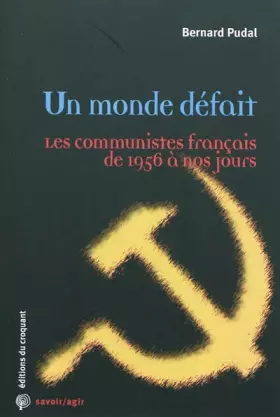 Couverture du produit · Un monde défait : Les communistes français de 1956 à nos jours