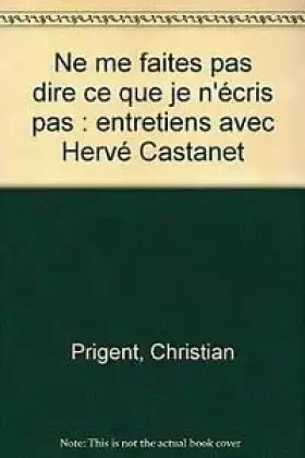 Couverture du produit · Ne me faites pas dire ce que je n'écris pas : entretiens avec Hervé Castanet
