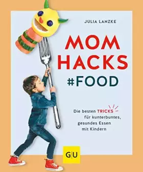 Couverture du produit · Mom Hacks - Food: Die besten Tricks für kunterbuntes, gesundes Essen mit Kindern
