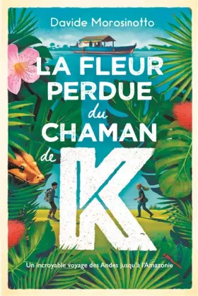 Couverture du produit · La fleur perdue du chaman de K: Un incroyable voyage des Andes jusqu'à l'Amazonie