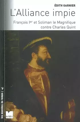 Couverture du produit · L'alliance impie : François Ier et Soliman le Magnifique contre Charles Quint (1529-1547)