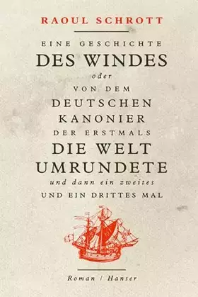 Couverture du produit · Eine Geschichte des Windes oder Von dem deutschen Kanonier der erstmals die Welt umrundete und dann ein zweites und ein drittes