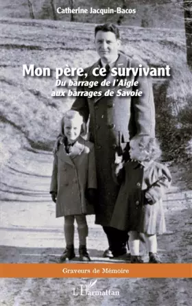Couverture du produit · Mon père, ce survivant: Du barrage de l'Aigle aux barrages de Savoie
