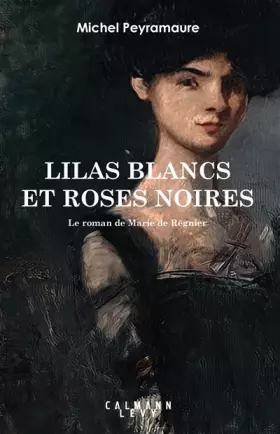 Couverture du produit · Lilas blancs et roses noires: Le roman de Marie de Régnier
