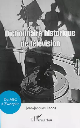 Couverture du produit · Dictionnaire historique de télévision. De ABC à Zworykin