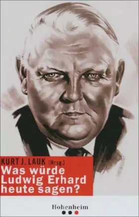 Couverture du produit · Was würde Ludwig Erhard heute sagen?: Mit Beitr. v. Angela Merkel, Udo Di Fabio, Peter Gillies u. a.