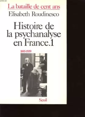 Couverture du produit · Histoire de la psychanalyse en France, tome 1 : La bataille de cent ans, 1885-1939