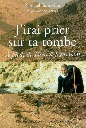 Couverture du produit · J'irai prier sur ta tombe: A pied, de Paris à Jerusalem