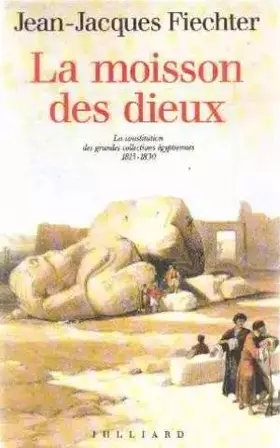 Couverture du produit · La moisson des dieux, la constitution des grandes collections égyptiennes 1815-1830