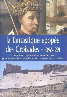 Couverture du produit · La fantastique épopée des Croisades, 1096-1291 : Conquêtes chrétiennes etmusulmanes, princes, sultants et templiers - sur la ro