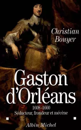 Couverture du produit · Gaston d'Orleans 1608-1660, séducteur, frondeur et mécène