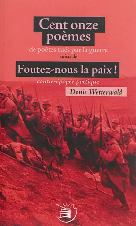 Couverture du produit · Cent onze poèmes de poètes tués par la guerre suivis de Foutez-nous la paix ! contre-épopée poétique