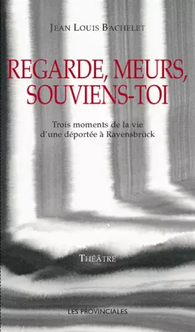 Couverture du produit · Regarde, meurs, souviens-toi : Trois moments de la vie d'une déportée à Ravensbrück