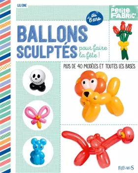 Couverture du produit · Ballons sculptés pour faire la fête: Plus de 40 modèles et toutes les bases