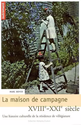 Couverture du produit · La maison de campagne : Une histoire culturelle de la résidence de villégiature XVIIIe-XXIe siècle