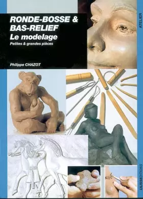 Couverture du produit · Ronde-bosse et bas-relief : Le modelage, petites et grandes pièces