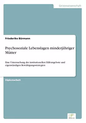 Couverture du produit · Psychosoziale Lebenslagen minderjähriger Mütter: Eine Untersuchung der institutionellen Hilfeangebote und eigenständigen Bewält