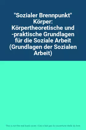 Couverture du produit · "Sozialer Brennpunkt" Körper: Körpertheoretische und -praktische Grundlagen für die Soziale Arbeit (Grundlagen der Sozialen Arb