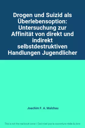 Couverture du produit · Drogen und Suizid als Überlebensoption: Untersuchung zur Affinität von direkt und indirekt selbstdestruktiven Handlungen Jugend
