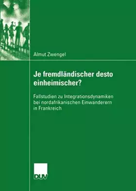 Couverture du produit · Je fremdländischer desto einheimischer?: Fallstudien zu Integrationsdynamiken bei nordafrikanischen Einwanderern in Frankreich 