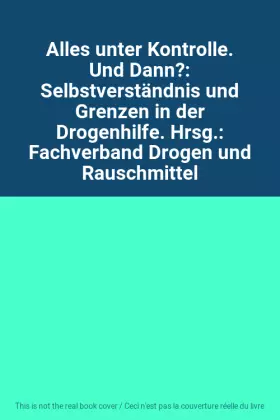 Couverture du produit · Alles unter Kontrolle. Und Dann?: Selbstverständnis und Grenzen in der Drogenhilfe. Hrsg.: Fachverband Drogen und Rauschmittel