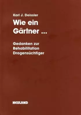 Couverture du produit · Wie ein Gärtner, der eine beschädigte Pflanze zu retten versucht: Gedanken zur Rehabilitation Drogensüchtiger. Sammlung von Art
