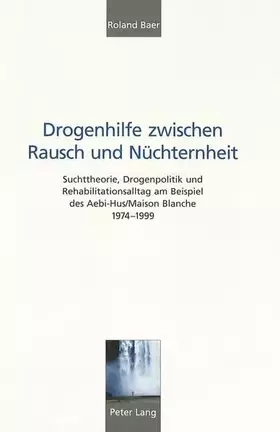 Couverture du produit · Drogenhilfe zwischen Rausch und Nüchternheit: Suchttheorie, Drogenpolitik und Rehabilitationsalltag am Beispiel des Aebi-Hus/Ma