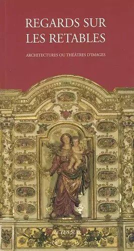 Couverture du produit · Regards sur les retables en bois polychrome : Architectures ou théâtres d'images