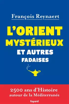 Couverture du produit · L'Orient mystérieux et autres fadaises: 2500 ans d'histoire autour de la Méditerranée