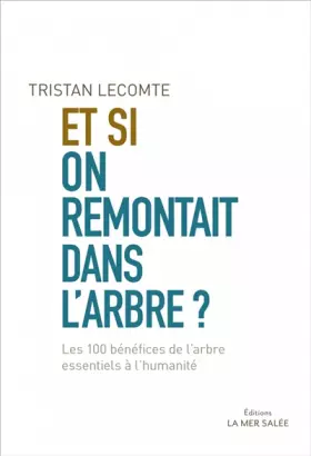 Couverture du produit · Et si on remontait dans l'arbre?: Les 100 bénéfices de l'arbre essentiels à l'humanité.