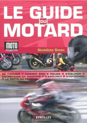 Couverture du produit · Le guide du motard: Se former. Choisir son 2 roues. S'équiper. Entretenir sa machine. S'assurer. S'informer. La moto au féminin