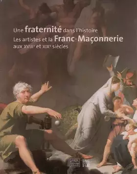 Couverture du produit · Une fraternité dans l'histoire: Les artistes et la Franc-Maçonnerie aux XVIIIe et XIXe siècles
