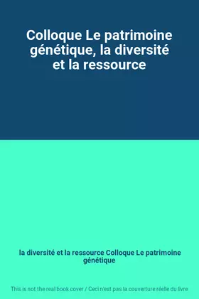 Couverture du produit · Colloque Le patrimoine génétique, la diversité et la ressource