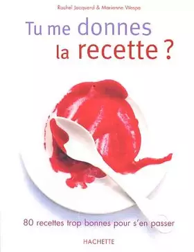Couverture du produit · Tu me donnes la recette ? 80 recettes trop bonnes pour s'en passer
