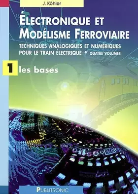 Couverture du produit · ELECTRONIQUE ET MODELISME FERROVIAIRE. TECHNIQ ANALOG ET NUMER TRAIN ELEC. VOL 1: TECHNIQUES ANALOGIQUES ET NUMERIQUES POUR LE 