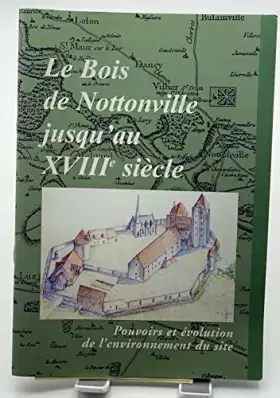 Couverture du produit · Le Bois de Nottonville jusqu'au XVIIIe siècle : Pouvoirs et évolution de l'environnement du site