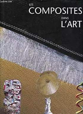Couverture du produit · Les composites dans l'art Sommaire: Les artistes La technique Copie, restauration, conservation les composites, matériaux du 21