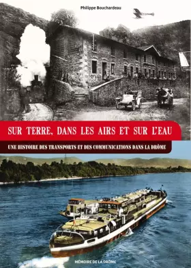 Couverture du produit · Sur terre, dans les airs et sur l'eau: Une histoire des transports et des communications dans la Drôme