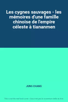 Couverture du produit · Les cygnes sauvages - les mémoires d'une famille chinoise de l'empire céleste à tiananmen