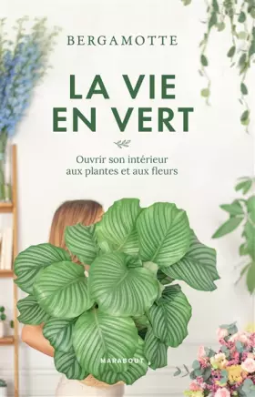 Couverture du produit · La vie en vert: Prendre soin de ses plantes et bouquets