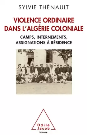 Couverture du produit · Violence ordinaire dans l'Algérie coloniale: Camps, internements, assignations à résidence