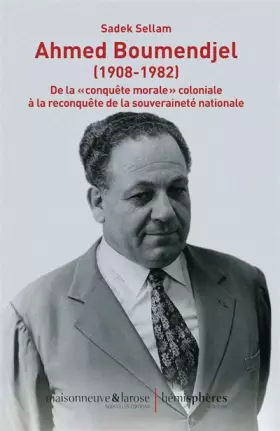 Couverture du produit · Ahmed Boumendjel (1908-1982) : De la «conquête morale» coloniale à la reconquête de la souveraineté nationale