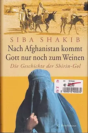 Couverture du produit · Nach Afghanistan kommt Gott nur noch zum Weinen. Die Geschichte der Shirin-Gol