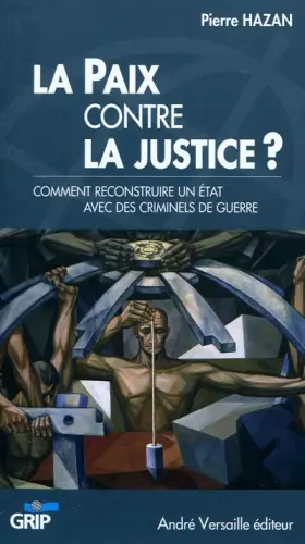 Couverture du produit · La Paix contre la Justice ? : Comment reconstruire un Etat avec des criminels de guerre