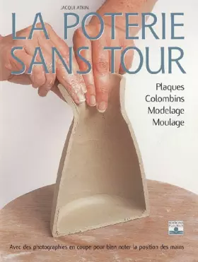 Couverture du produit · La poterie sans tour : Plaques, colombins, modelage, moulage