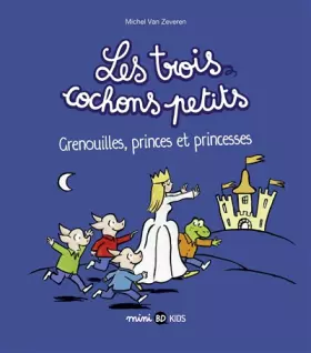 Couverture du produit · Les trois cochons petits, Tome 03: Grenouilles, princes et princesses
