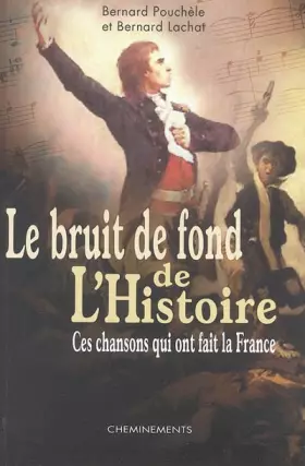 Couverture du produit · Le bruit de fond de l'Histoire : Ces chansons qui ont fait la France